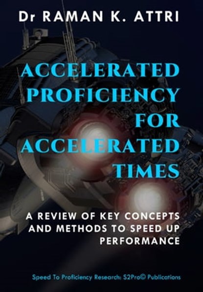 Accelerated Proficiency for Accelerated Times: A Review of Key Concepts and Methods to Speed Up Performance, Raman K Attri - Ebook - 9789811462764