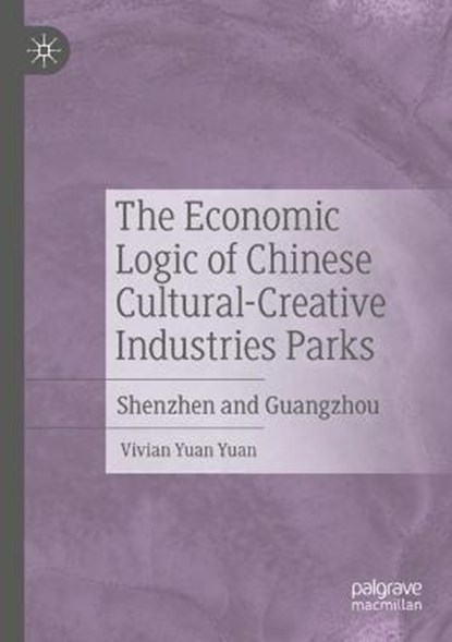 The Economic Logic of Chinese Cultural-Creative Industries Parks, YUAN YUAN,  Vivian - Paperback - 9789811535420
