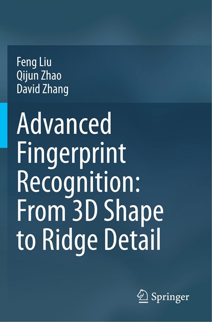 Advanced Fingerprint Recognition: From 3D Shape to Ridge Detail, Feng Liu ; Qijun Zhao ; David Zhang - Paperback - 9789811541308