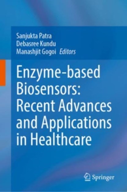 Enzyme-based Biosensors: Recent Advances and Applications in Healthcare, Sanjukta Patra ; Debasree Kundu ; Manashjit Gogoi - Gebonden - 9789811569814