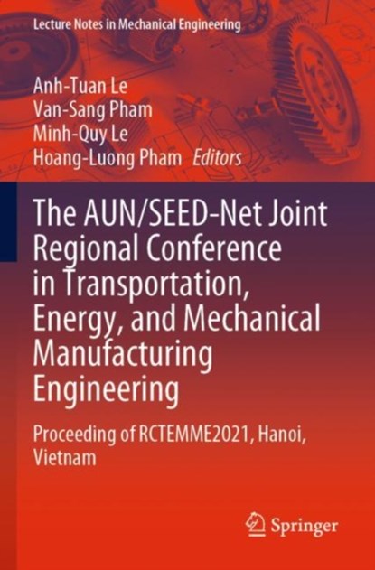 The AUN/SEED-Net Joint Regional Conference in Transportation, Energy, and Mechanical Manufacturing Engineering, Anh-Tuan Le ; Van-Sang Pham ; Minh-Quy Le - Paperback - 9789811919701