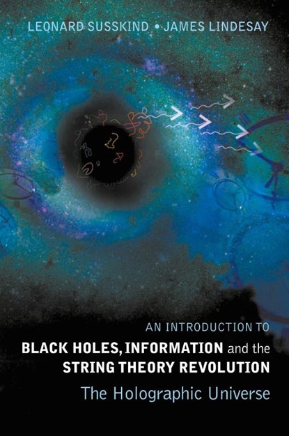 Introduction To Black Holes, Information And The String Theory Revolution, An: The Holographic Universe, Leonard (Stanford Univ Susskind ; James (Howard Univ Lindesay - Paperback - 9789812561312