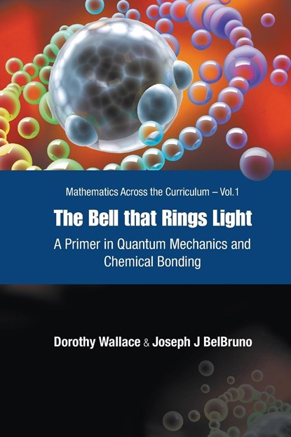 Bell That Rings Light, The: A Primer In Quantum Mechanics And Chemical Bonding, DOROTHY I (DARTMOUTH COLLEGE,  Usa) Wallace ; Joseph (Dartmouth College, Usa) Belbruno - Paperback - 9789812567062