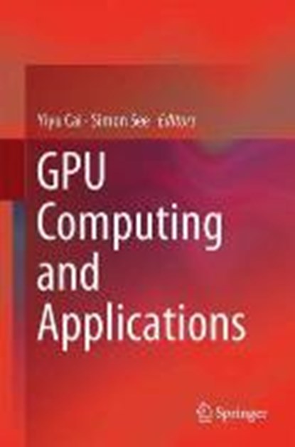 GPU Computing and Applications, Yiyu Cai ; Simon See - Gebonden - 9789812871336