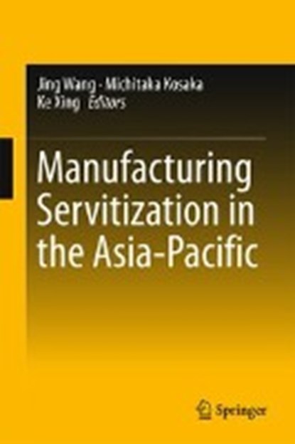 Manufacturing Servitization in the Asia-Pacific, Jing Wang ; Michitaka Kosaka ; Ke Xing - Gebonden - 9789812877567