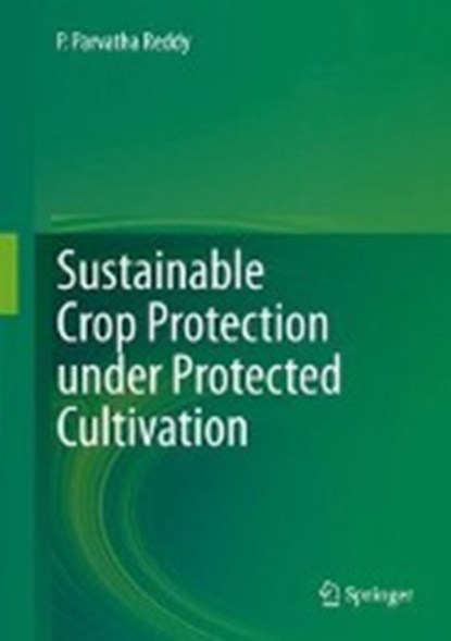 Sustainable Crop Protection under Protected Cultivation, P. Parvatha Reddy - Gebonden - 9789812879509