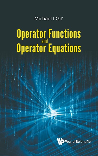 Operator Functions And Operator Equations, MICHAEL (BEN-GURION UNIV OF THE NEGEV,  Israel) Gil' - Gebonden - 9789813221260
