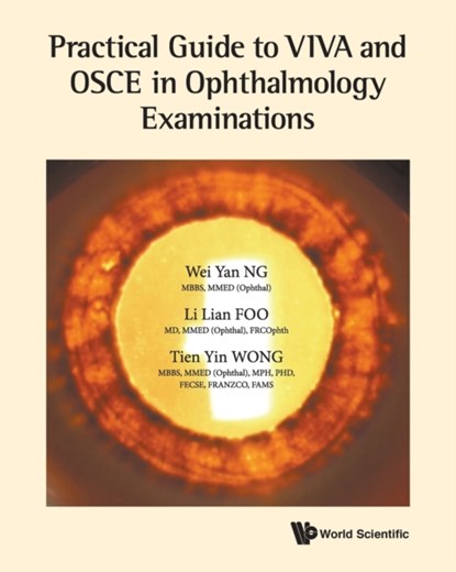 Practical Guide To Viva And Osce In Ophthalmology Examinations, WEI YAN (S'PORE NATIONAL EYE CENTRE,  S'pore) Ng ; Li Lian (S'pore National Eye Centre, S'pore) Foo ; Tien Yin (S'pore National Eye Centre, S'pore & Nus, S'pore) Wong - Paperback - 9789813221550