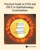 Practical Guide To Viva And Osce In Ophthalmology Examinations | Ng, Wei Yan (s'pore National Eye Centre, S'pore) ; Foo, Li Lian (s'pore National Eye Centre, S'pore) ; Wong, Tien Yin (s'pore National Eye Centre, S'pore & S'pore) Nus | 