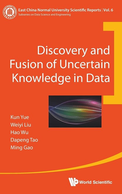 Discovery And Fusion Of Uncertain Knowledge In Data, KUN (YUNNAN UNIV,  China) Yue ; Weiyi (Yunnan Univ, China) Liu ; Hao (Yunnan Univ, China) Wu ; Dapeng (Yunnan Univ, China) Tao ; Ming (East China Normal Univ, China) Gao - Gebonden - 9789813227125