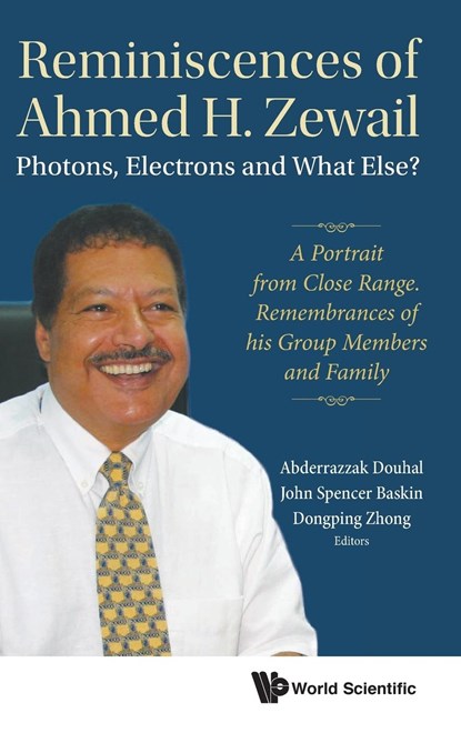 Reminiscences Of Ahmed H.zewail: Photons, Electrons And What Else? - A Portrait From Close Range. Remembrances Of His Group Members And Family, ABDERRAZZAK (UNIV OF CASTILLA-LA MANCHA,  Spain) Douhal ; John Spencer (California Inst Of Tech, Usa) Baskin ; Dongping (The Ohio State Univ, Usa) Zhong - Gebonden - 9789813231535