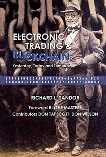 Electronic Trading And Blockchain: Yesterday, Today And Tomorrow, RICHARD L (ENVIRONMENTAL FINANCIAL PRODUCTS,  Llc & Univ Of Chicago Law School, Usa) Sandor - Gebonden - 9789813233775