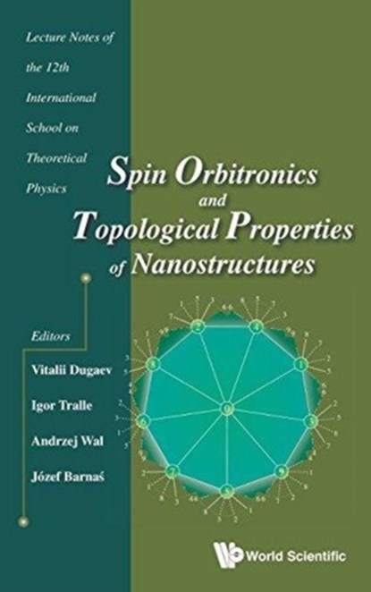 Spin Orbitronics And Topological Properties Of Nanostructures - Lecture Notes Of The Twelfth International School On Theoretical Physics, VITALII K (RZESZOW UNIV OF TECHNOLOGY,  Poland) Dugaev ; Igor (Univ Of Rzeszow, Poland) Tralle ; Andrzej (Univ Of Rzeszow, Poland) Wal ; Jozef (Adam Mickiewicz Univ, Poland) Barnas - Gebonden - 9789813234338