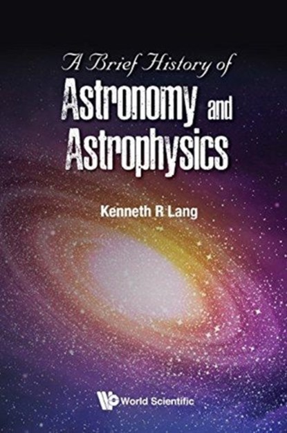 Brief History Of Astronomy And Astrophysics, A, KENNETH R (TUFTS UNIV,  Usa) Lang - Paperback - 9789813235199
