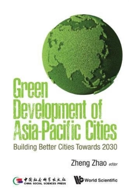 Green Development Of Asia-pacific Cities: Building Better Cities Towards 2030, ZHENG (BEIJING NORMAL UNIV,  China) Zhao - Gebonden - 9789813236813