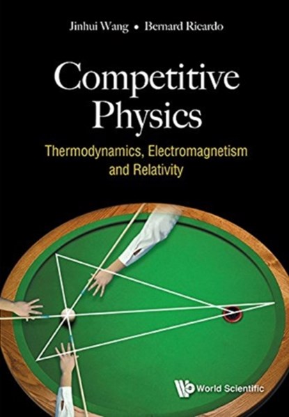 Competitive Physics: Thermodynamics, Electromagnetism And Relativity, JINHUI (STANFORD UNIV,  Usa) Wang ; Bernard Ricardo (Nus High Sch Of Math & Science, S'pore) Widjaja - Gebonden - 9789813239418