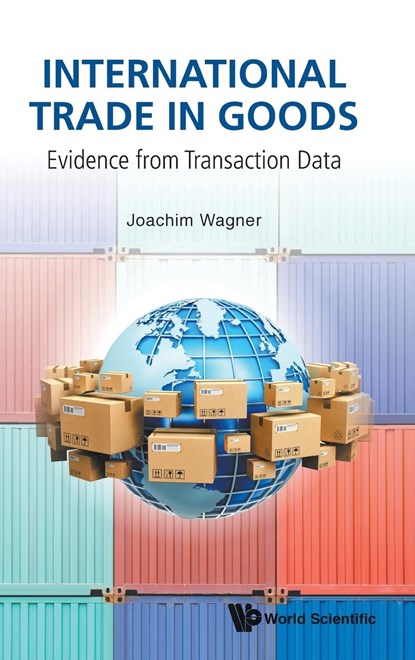 International Trade In Goods: Evidence From Transaction Data, JOACHIM (LEUPHANA UNIV LUENEBURG,  Germany) Wagner - Gebonden - 9789813276970