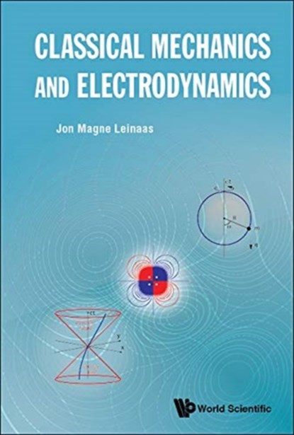 Classical Mechanics And Electrodynamics, JON MAGNE (UNIV OF OSLO,  Norway) Leinaas - Gebonden - 9789813279360