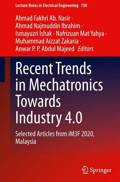 Recent Trends in Mechatronics Towards Industry 4.0, Ahmad Fakhri Ab. Nasir ; Ahmad Najmuddin Ibrahim ; Ismayuzri Ishak ; Nafrizuan Mat Yahya ; Muhammad Aizzat Zakaria ; Anwar P. P. Abdul Majeed - Gebonden - 9789813345966