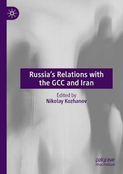 Russia's Relations with the GCC and Iran, KOZHANOV,  Nikolay - Paperback - 9789813347328