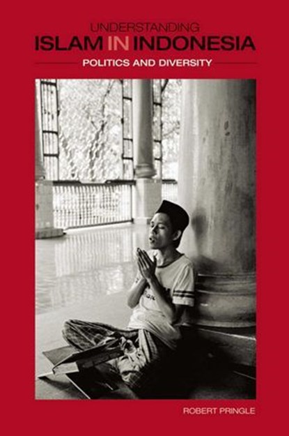 Understanding Islam in Indonesia, Robert Pringle - Ebook - 9789814260800