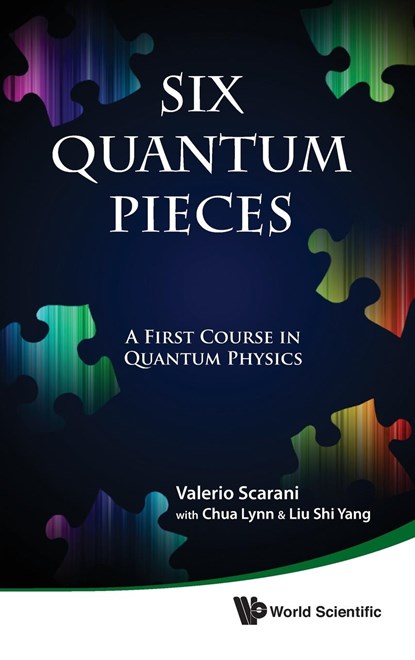Six Quantum Pieces: A First Course In Quantum Physics, VALERIO (NUS,  S'pore) Scarani ; Lynn (Nus High Sch Of Math & Science, S'pore) Chua ; Shi Yang (Nus High Sch Of Math & Science, S'pore) Liu - Gebonden - 9789814327534