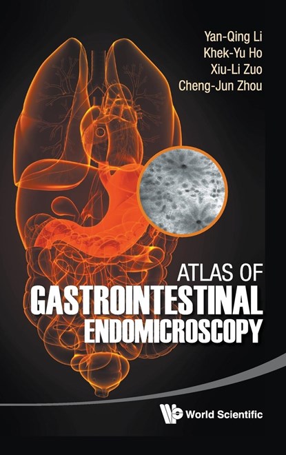 Atlas Of Gastrointestinal Endomicroscopy, YAN-QING (SHANDONG UNIV,  China) Li ; Khek-yu (Nus, S'pore) Ho ; Xiu-li (Shandong Univ, China) Zuo ; Cheng-jun (Shandong Univ, China) Zhou - Gebonden - 9789814366656
