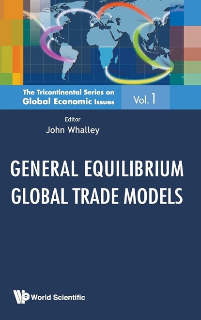 General Equilibrium Global Trade Models, JOHN (UNIV OF WESTERN ONTARIO,  Canada; Centre For Int'l Governance Innovation (Cigi), Canada & National Bureau Of Economic Research (Nber), Usa) Whalley - Gebonden - 9789814383677