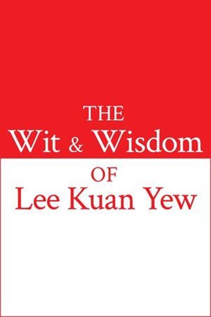The Wit and Wisdom of Lee Kuan Yew, Kuan Yew Lee - Ebook - 9789814385572
