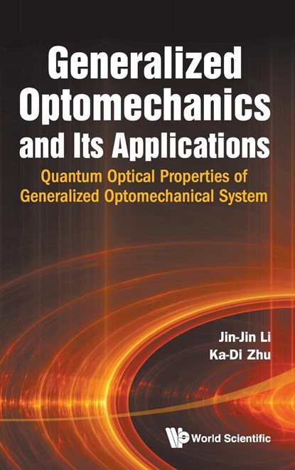 Generalized Optomechanics And Its Applications: Quantum Optical Properties Of Generalized Optomechanical System, JIN-JIN (SHANGHAI JIAO TONG UNIV,  China) Li ; Ka-di (Shanghai Jiao Tong Univ, China) Zhu - Gebonden - 9789814417037