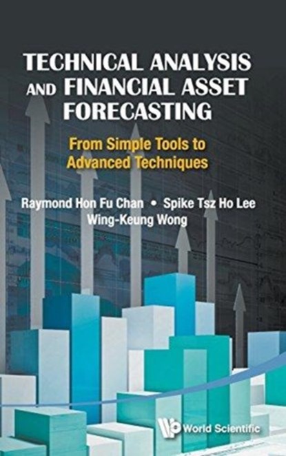 Technical Analysis And Financial Asset Forecasting: From Simple Tools To Advanced Techniques, RAYMOND HON-FU (THE CHINESE UNIV OF HONG KONG,  Hong Kong) Chan ; Alan Wing-keung (Asia Univ, Taiwan) Wong ; Spike Tsz-ho (The Chinese Univ Of Hong Kong, Hong Kong) Lee - Gebonden - 9789814436243