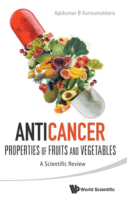 Anticancer Properties Of Fruits And Vegetables: A Scientific Review, AJAIKUMAR B (INDIAN INST OF TECHNOLOGY GUWAHATI,  India) Kunnumakkara - Gebonden - 9789814508889