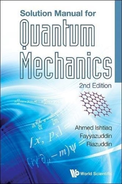 Solution Manual For Quantum Mechanics (2nd Edition), ISHTIAQ (NATIONAL CENTRE FOR PHYSICS,  Pakistan) Ahmed ; . (National Centre For Physics, Pakistan) Fayyazuddin ; . (National Centre For Physics, Pakistan) Riazuddin - Paperback - 9789814541886