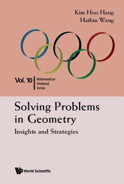 Solving Problems In Geometry: Insights And Strategies For Mathematical Olympiad And Competitions, KIM HOO (NTU,  S'pore) Hang ; Haibin (Nus High Sch Of Math & Science, S'pore) Wang - Gebonden - 9789814590723