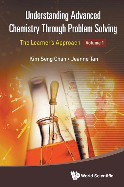 Understanding Advanced Chemistry Through Problem Solving: The Learner's Approach - Volume 1, Kim Seng (Eunoia Junior College Chan ; Jeanne (-) Tan - Paperback - 9789814590983