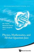 Physics, Mathematics, And All That Quantum Jazz | Tanaka, Shu (the Univ Of Tokyo, Japan) ; Bando, Masamitsu (kinki Univ, Japan) ; Gungordu, Utkan (kinki Univ, Japan) | 