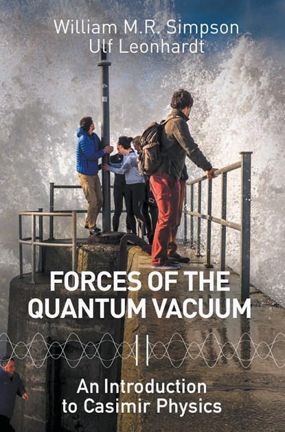 Forces Of The Quantum Vacuum: An Introduction To Casimir Physics, ULF (WEIZMANN INST OF SCI,  Israel) Leonhardt ; William M R (Univ Of St Andrews, Scotland & Weizmann Inst Of Science, Israel) Simpson - Gebonden - 9789814632904