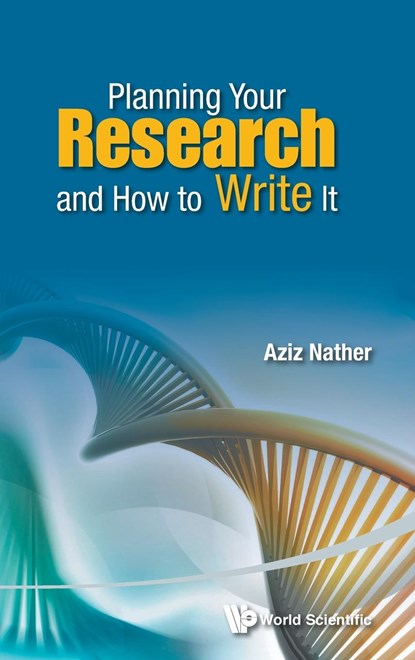 Planning Your Research And How To Write It, ABDUL AZIZ (NATIONAL UNIV HEALTH SYSTEM,  S'pore) Nather - Gebonden - 9789814651035