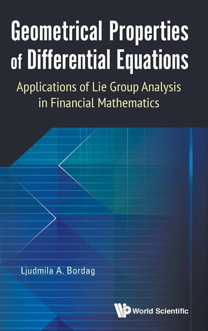 Geometrical Properties Of Differential Equations: Applications Of The Lie Group Analysis In Financial Mathematics, LJUDMILA A (UNIV OF APPLIED SCIENCES ZITTAU/GORLITZ,  Germany) Bordag - Gebonden - 9789814667241