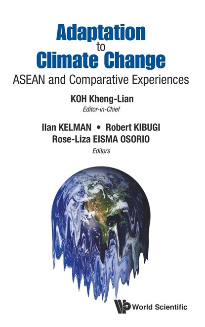 Adaptation To Climate Change: Asean And Comparative Experiences, KHENG LIAN (NUS,  S'pore) Koh ; Robert (Univ Of Nairobi, Kenya) Kibugi ; Ilan (Univ College London, Uk) Kelman ; Rose-liza (Univ Of Cebu, Philippines) Eisma Osorio - Gebonden - 9789814689731