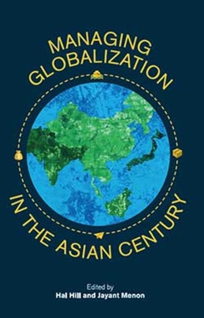 Managing Globalization in the Asian Century, Hal Hill ; Jayant Menon - Gebonden - 9789814762304