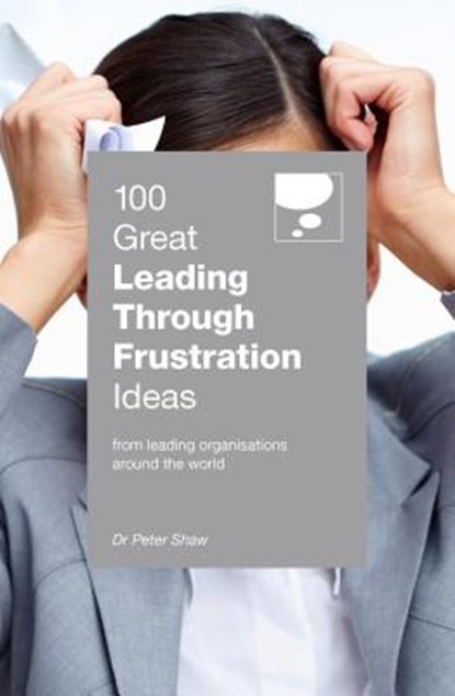 100 Great Leading Through Frustration Ideas, Peter Shaw - Paperback - 9789814841474