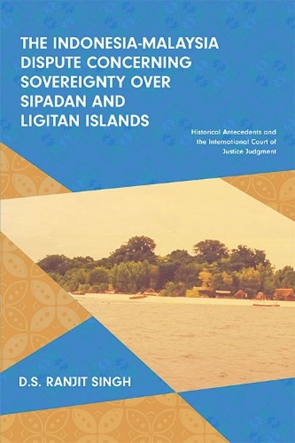 The Indonesia-Malaysia Dispute Concerning Sovereignty Over Sipadan and Ligitan Islands, D.S. Ranjit Singh - Paperback - 9789814843645