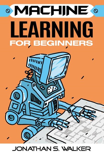 Machine Learning For Beginners, Jonathan S Walker - Paperback - 9789814950626