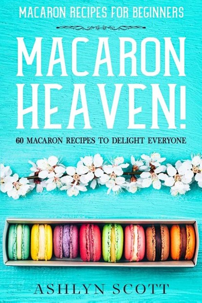 Macarons Recipe For Beginners, Ashlyn Scott - Paperback - 9789814952163