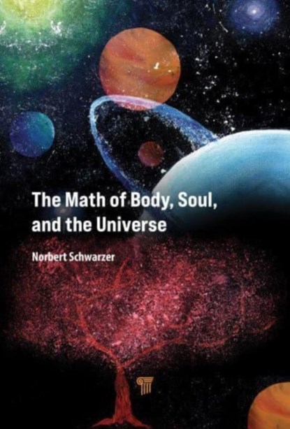 The Math of Body, Soul, and the Universe, Norbert Schwarzer - Gebonden - 9789814968249