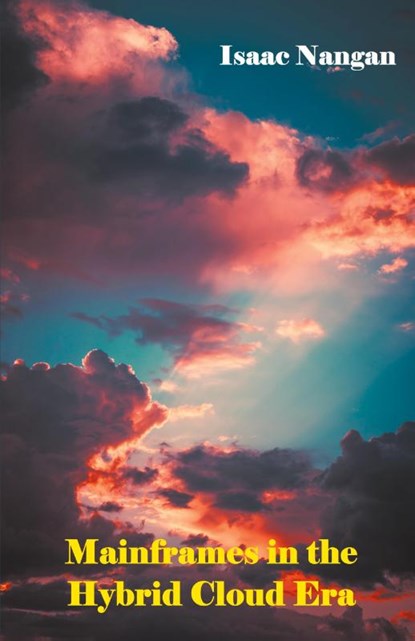 Mainframes in the Hybrid Cloud Era, Isaac Nangan - Paperback - 9789815194463