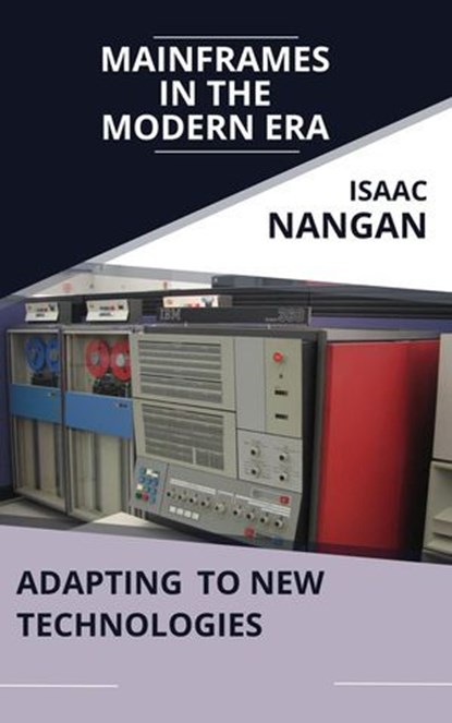 Mainframes in the Modern Era: Adapting to New Technologies, Isaac Nangan - Ebook - 9789815194517
