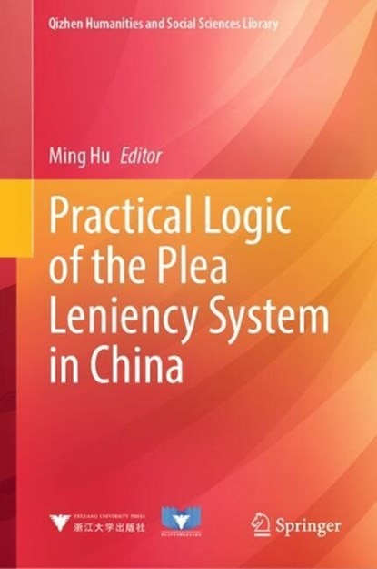 Practical Logic of the Plea Leniency System in China, Ming Hu - Gebonden - 9789819206100