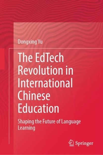 The EdTech Revolution in International Chinese Education, Dongxing Yu - Gebonden - 9789819209774